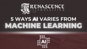 5 Ways AI Varies from Machine Learning - Renascence IT