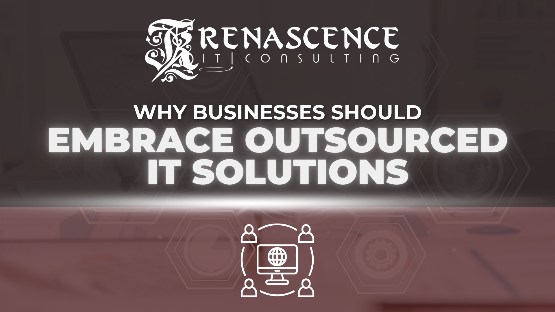 Renascence IT (RenIT)-Business Should Embrace Outsourced IT Solutions
