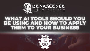 Renascence IT (RenIT)-What AI Tools Should You Be Using and How to Apply Them to Your Business