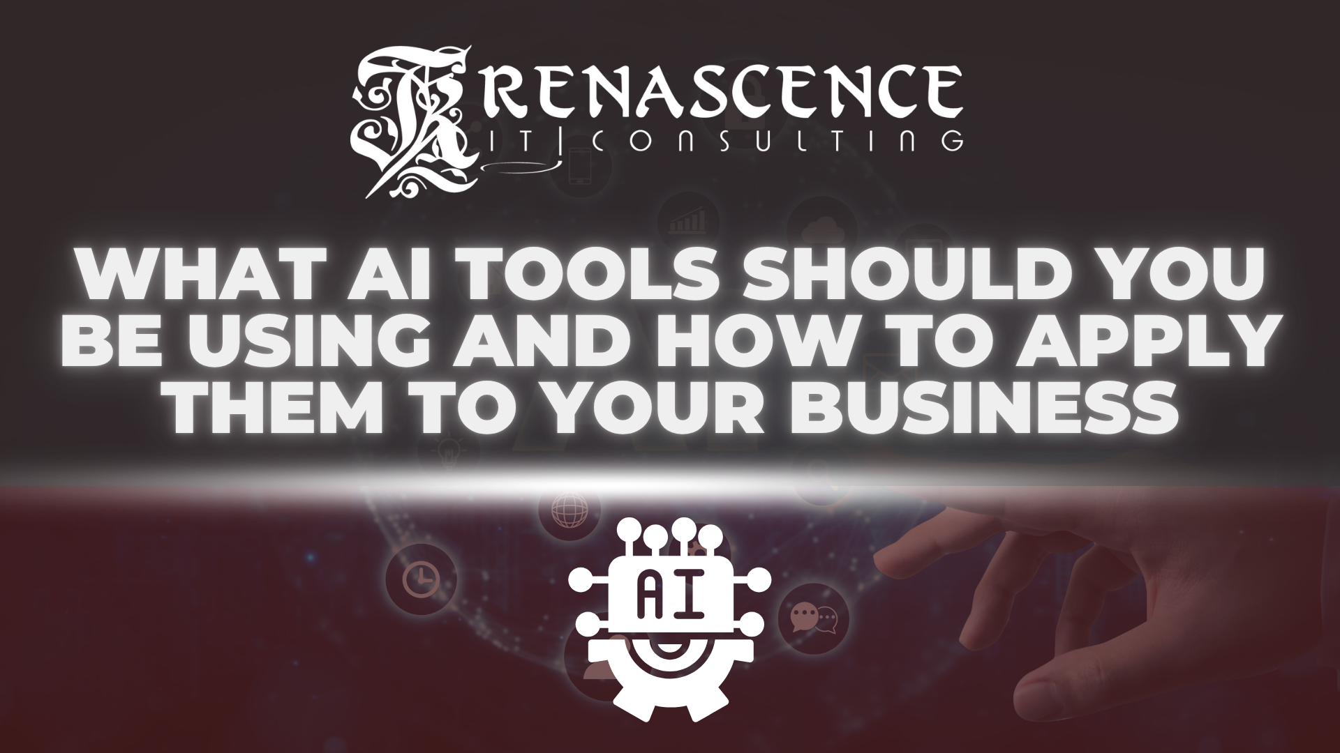 Renascence IT (RenIT)-What AI Tools Should You Be Using and How to Apply Them to Your Business
